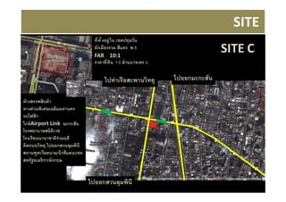SITE
                                 ที ตั งอยู ่ ใน เขตปทุมวัน
                                 ผังเมืองรวม สีแดง พ.5
                                 FAR 10:1
                                                                                SITE C
                                 ราคาที ดิน 1.5 ล้ านบาท/ตร.ว.


                                      ไปท่ าเรื อสะพานวิทยุ      ไปออกมะกะสัน

ห้ างสรรพสินค้ า
ทางด่ วนพิเศษเฉลิมมหานคร
รถไฟฟา ้
ใกล้ Airport Link มะกะสัน
โรงพยาบาลสมิติเวช
โรงเรียนนานาชาติร่วมฤดี
ติดถนนวิทยุ ไปออกสวนลุมพินี
สถานฑูตเวียดนาม/นิวซีแลน/เชค
สหรัฐอเมริกา/อังกฤษ


                               ไปออกสวนลุมพินี
 