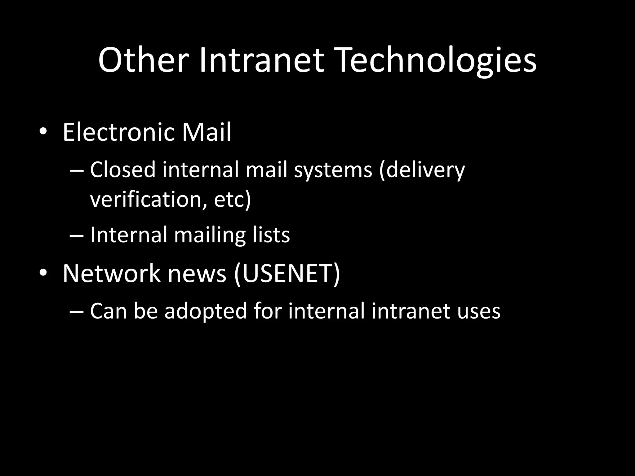 Other Intranet TechnologiesElectronic MailClosed internal mail systems (delivery verification, etc)Internal mailing listsNetwork news (USENET)Can be adopted for internal intranet uses