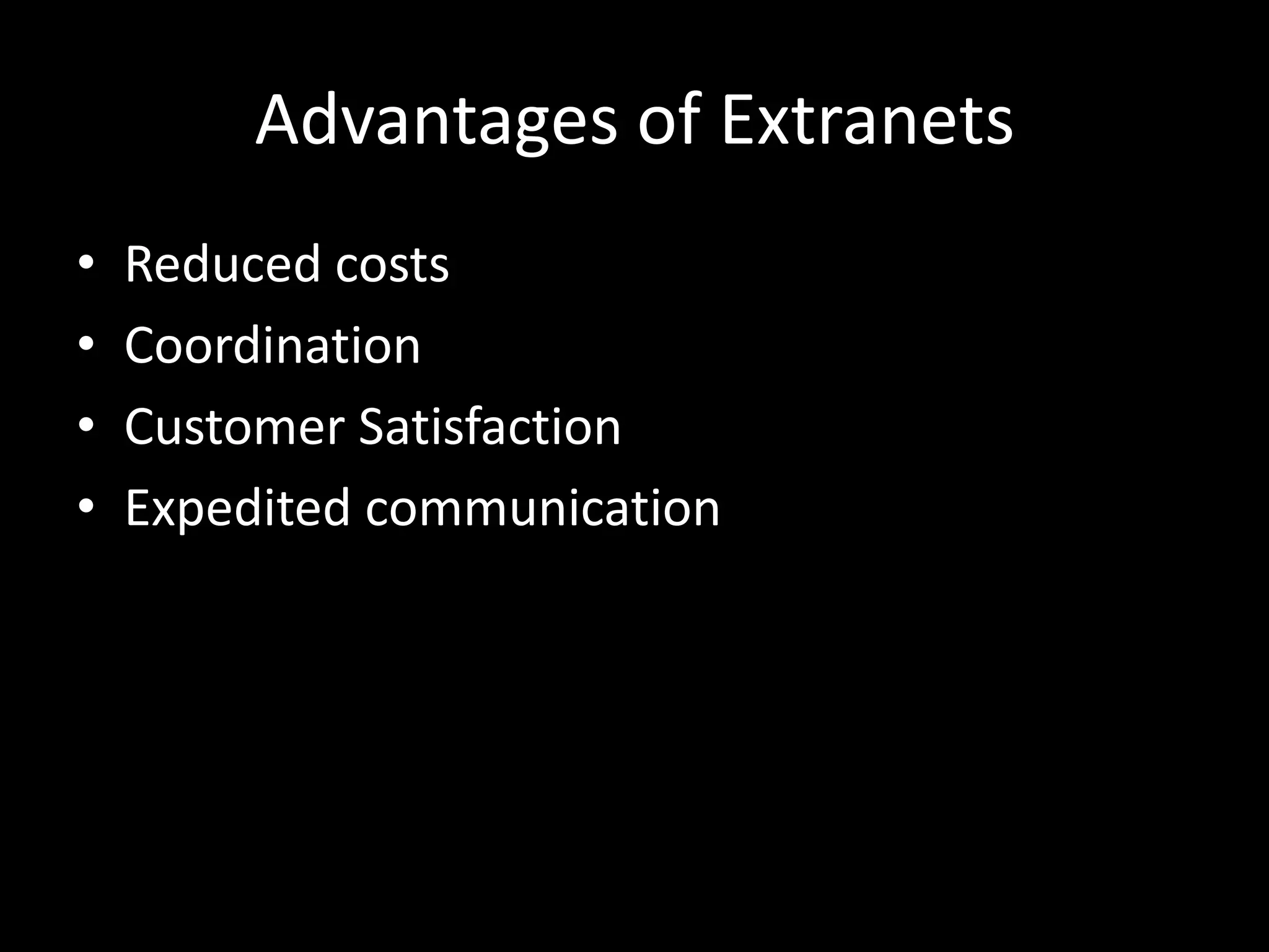 Advantages of ExtranetsReduced costsCoordinationCustomer SatisfactionExpedited communication