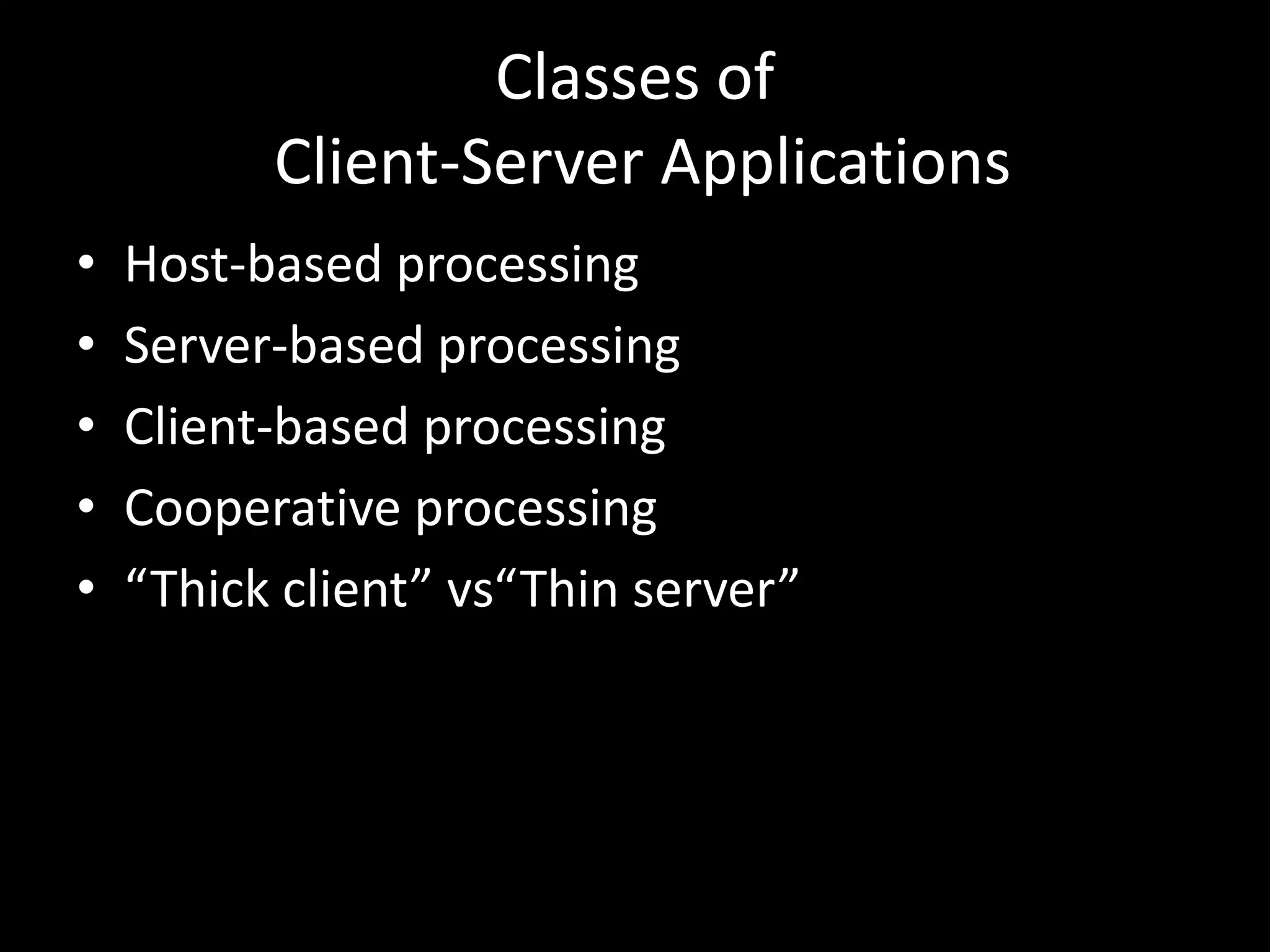 Classes of Client-Server ApplicationsHost-based processingServer-based processingClient-based processingCooperative processing“Thick client” vs“Thin server”