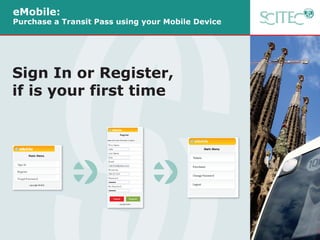 Sign In or Register,
if is your first time
eMobile:
Purchase a Transit Pass using your Mobile Device
 