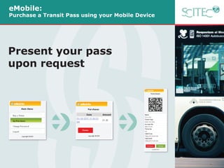 Present your pass
upon request
eMobile:
Purchase a Transit Pass using your Mobile Device
 