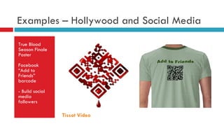 Examples – Hollywood and Social Media True Blood Season Finale Poster Facebook “Add to Friends” barcode - Build social media followers Tissot Video 