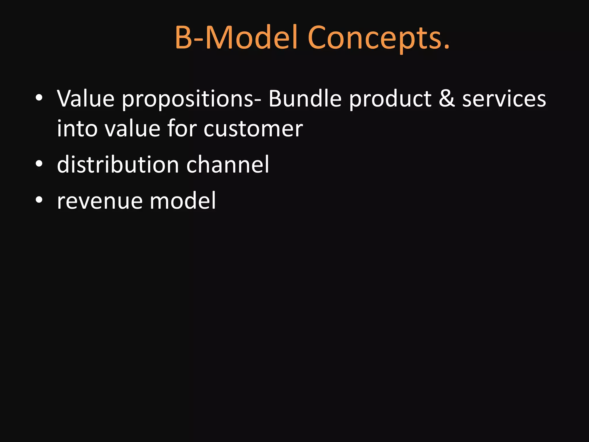         B-Model Concepts.Value propositions- Bundle product & services into value for customerdistribution channelrevenue model