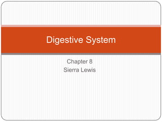 Digestive System

    Chapter 8
   Sierra Lewis
 