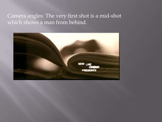 Camera angles: The very first shot is a mid-shot
which shows a man from behind.
 