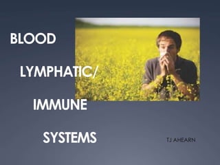 BLOOD

 LYMPHATIC/

  IMMUNE

   SYSTEMS    TJ AHEARN
 