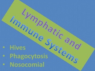 • Hives
• Phagocytosis
• Nosocomial
 