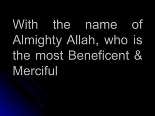 With the name of
Almighty Allah, who is
the most Beneficent &
Merciful
 