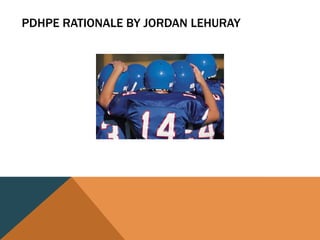 PDHPE RATIONALE BY JORDAN LEHURAY
 