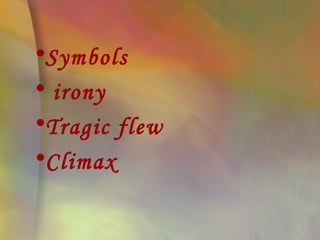 •Symbols
• irony
•Tragic flew
•Climax
 