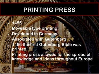    1455
   Moveable type printing
   Developed in Germany
   Associated with Gutenberg
   1456 the first Gutenberg Bible was
    printed
   Printing press allowed for the spread of
    knowledge and ideas throughout Europe
 