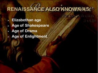    Elizabethan age
   Age of Shakespeare
   Age of Drama
   Age of Enlightment
 