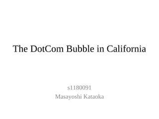 The DotCom Bubble in California


             s1180091
         Masayoshi Kataoka
 