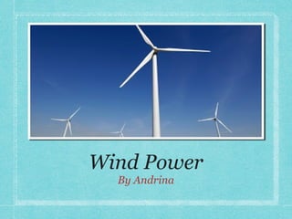 Wind Power
By Andrina
 