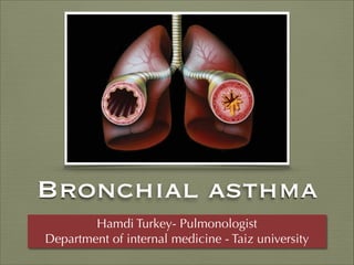 Bronchial asthma
Hamdi Turkey- Pulmonologist
Department of internal medicine - Taiz university
 