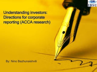 Understanding investors:
Directions for corporate
reporting (ACCA research)
By: Nino Bazhunaishvili
 