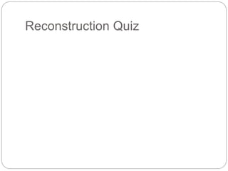 Reconstruction Quiz 
