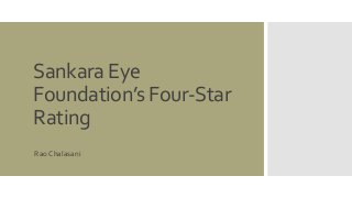 Sankara Eye 
Foundation’s Four-Star 
Rating 
Rao Chalasani 
 