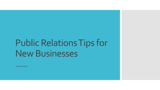 Public Relations Tips for 
New Businesses 
Ashu Bhandari 
 