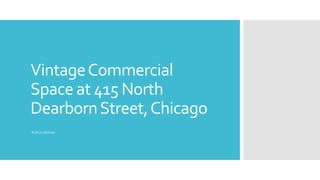 VintageCommercial
Space at 415 North
DearbornStreet,Chicago
Arthur Holmer
 