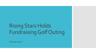 RisingStars Holds
FundraisingGolfOuting
Paul Savramis
 