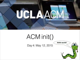 ACM init()
Day 4: May 12, 2015
 