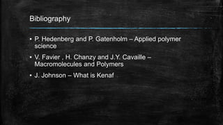 Bibliography
▪ P. Hedenberg and P. Gatenholm – Applied polymer
science
▪ V. Favier , H. Chanzy and J.Y. Cavaille –
Macromolecules and Polymers
▪ J. Johnson – What is Kenaf
 