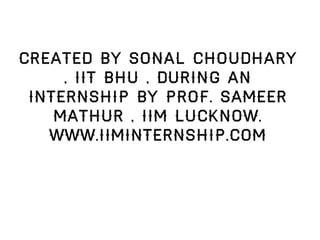 Created by Sonal Choudhary
, IIT BHU , during an
internship by Prof. Sameer
Mathur , IIM Lucknow.
www.IIMInternship.com
 