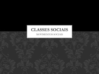 MOVIMENTOS SOCIAIS
CLASSES SOCIAIS
 