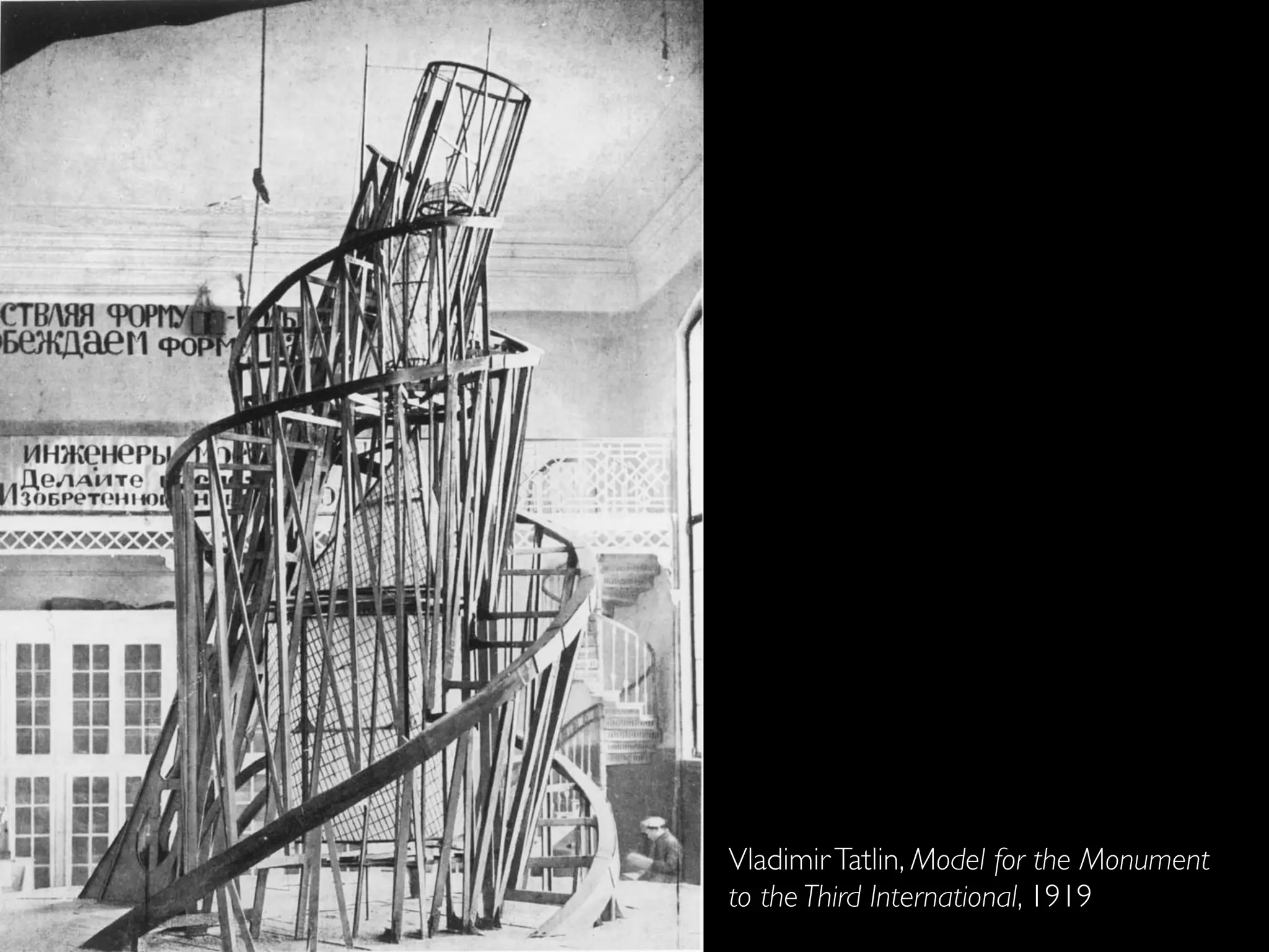 VladimirTatlin, Model for the Monument
to the Third International, 1919
 