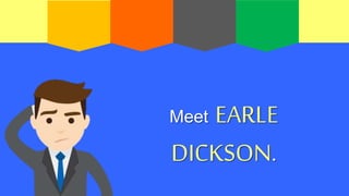 Meet EARLE
DICKSON.
 