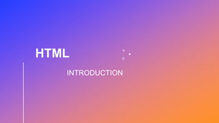 HTML
INTRODUCTION
 