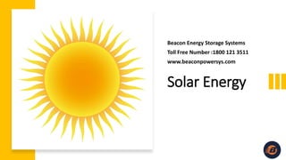 Solar Energy
Beacon Energy Storage Systems
Toll Free Number :1800 121 3511
www.beaconpowersys.com
 