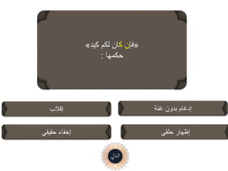 ‫حقيقي‬ ‫إخفاء‬
‫غنة‬ ‫بدون‬ ‫إدغام‬
‫حلقي‬ ‫إظهار‬
‫إقالب‬
«
‫فإ‬
‫ن‬
‫ك‬
‫كيد‬ ‫لكم‬ ‫ان‬
»
‫حكمها‬
:
‫التايل‬
 