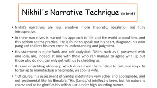 Nikhil's Narrative Technique (in brief)
• Nikhil’s narratives are less emotive, more theoretic, idealistic- and fully
intr...