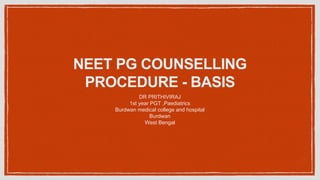 NEET PG COUNSELLING
PROCEDURE - BASIS
DR PRITHIVIRAJ
1st year PGT ,Paediatrics
Burdwan medical college and hospital
Burdwan
West Bengal
 