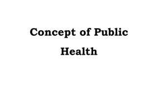 Concept of Public
Health
 