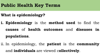 What is epidemiology?
i. Epidemiology is the method used to find the
causes of health outcomes and diseases in
populations...