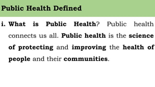 i. What is Public Health? Public health
connects us all. Public health is the science
of protecting and improving the heal...