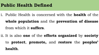 i. Public Health is concerned with the health of the
whole population and the prevention of disease
from which it suffers....