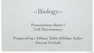 -:Biology:-
Presentation about //
Cell Movements:-
Prepared by:- Dilnaz Tahir-Dilzhar Xalat-
Dawod Farhad.
1 Presentation 6 - 23 April 2023
 