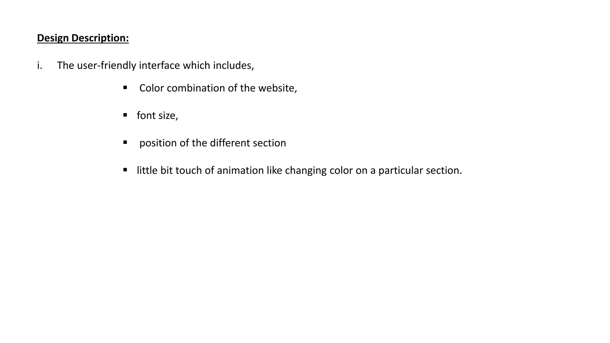 Design Description:
i. The user-friendly interface which includes,
 Color combination of the website,
 font size,
 position of the different section
 little bit touch of animation like changing color on a particular section.
 
