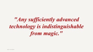 0 4 / 1 5 / 2 0 2 5
"Any sufficiently advanced
technology is indistinguishable
from magic."
 