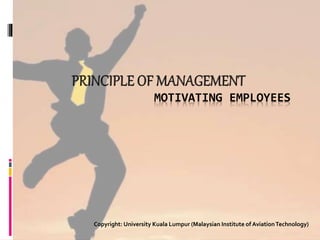 MOTIVATING EMPLOYEES
Copyright: University Kuala Lumpur (Malaysian Institute of AviationTechnology)
 