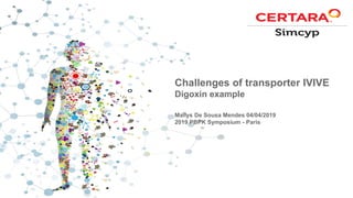 Challenges of transporter IVIVE
Digoxin example
Maïlys De Sousa Mendes 04/04/2019
2019 PBPK Symposium - Paris
 