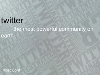 twitter the most powerful community on earth #oscConf 