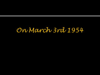 On March 3rd 1954

 