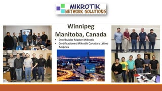 • Distribuidor Master Mikrotik
• Certificaciones Mikrotik Canada y Latino
América
 