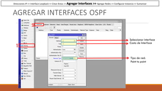 Tipo de red:
Point to point
AGREGAR INTERFACES OSPF
Seleccionar interface
Costo de Interface
Direcciones IP >> Interface Loopback >> Crear Areas >> Agregar Interfaces >> Agregar Redes >> Configurar Instancia >> Sumarizar
 